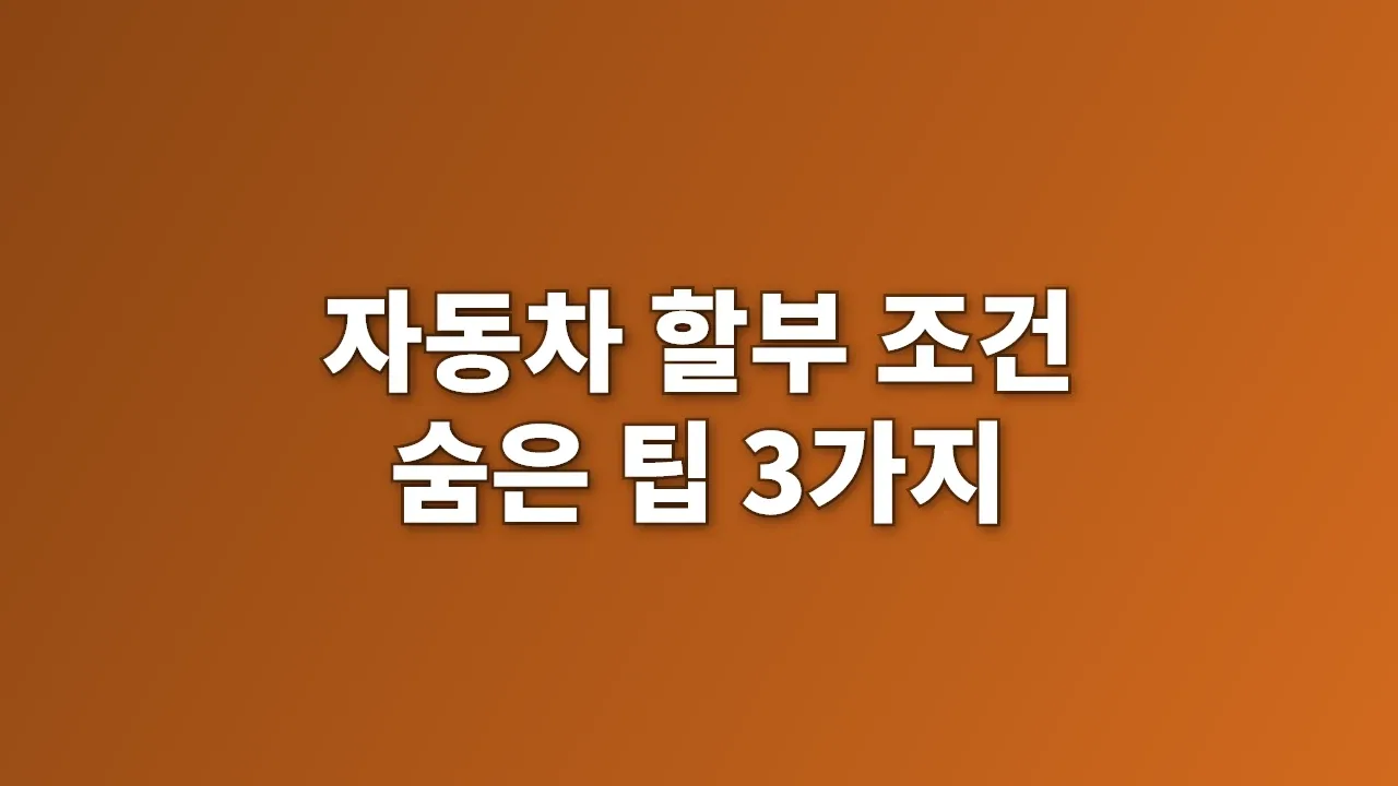 자동차 할부 조건 숨은 팁 3가지